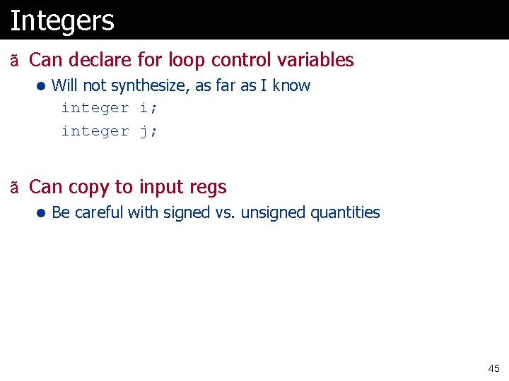 Integers ã Can declare for loop control variables l Will not synthesize, as far