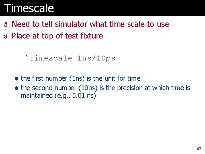 Timescale ã Need to tell simulator what time scale to use ã Place at