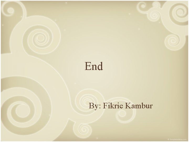 End By: Fikrie Kambur 