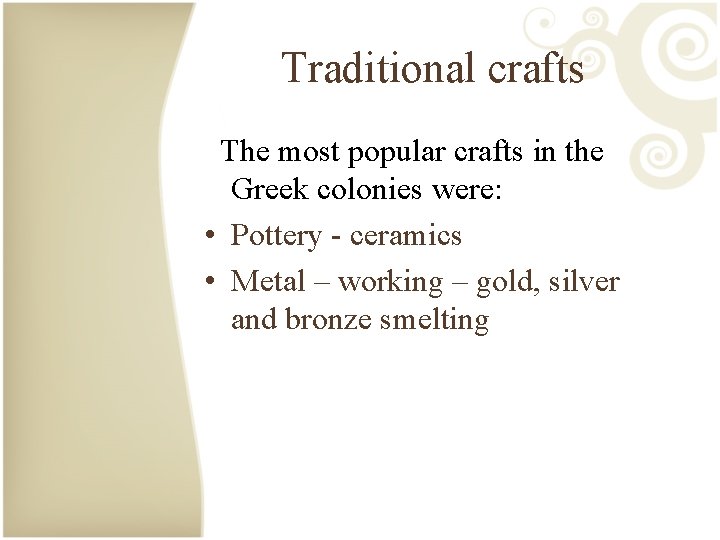 Traditional crafts The most popular crafts in the Greek colonies were: • Pottery -