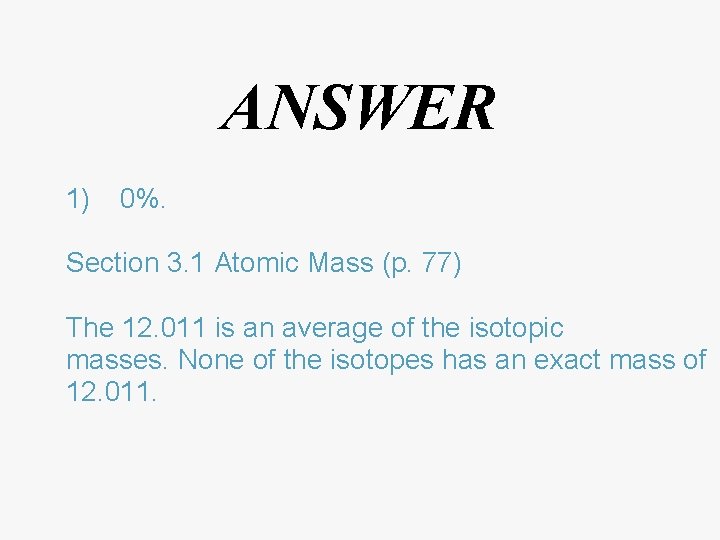 ANSWER 1) 0%. Section 3. 1 Atomic Mass (p. 77) The 12. 011 is