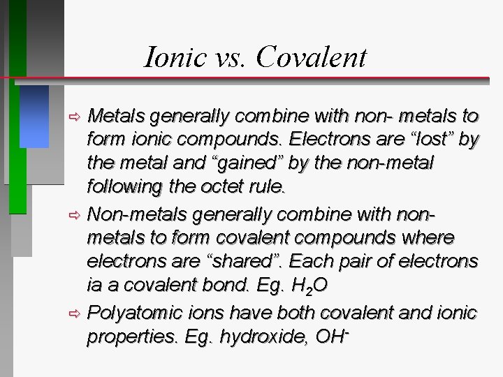 Ionic vs. Covalent Metals generally combine with non- metals to form ionic compounds. Electrons