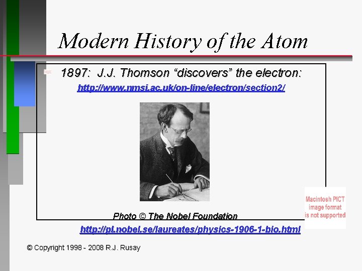 Modern History of the Atom 1897: J. J. Thomson “discovers” the electron: http: //www.