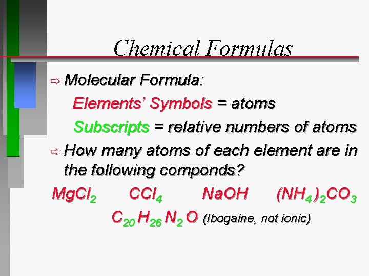 Chemical Formulas ð Molecular Formula: Elements’ Symbols = atoms Subscripts = relative numbers of