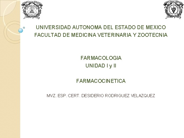 UNIVERSIDAD AUTONOMA DEL ESTADO DE MEXICO FACULTAD DE MEDICINA VETERINARIA Y ZOOTECNIA FARMACOLOGIA UNIDAD