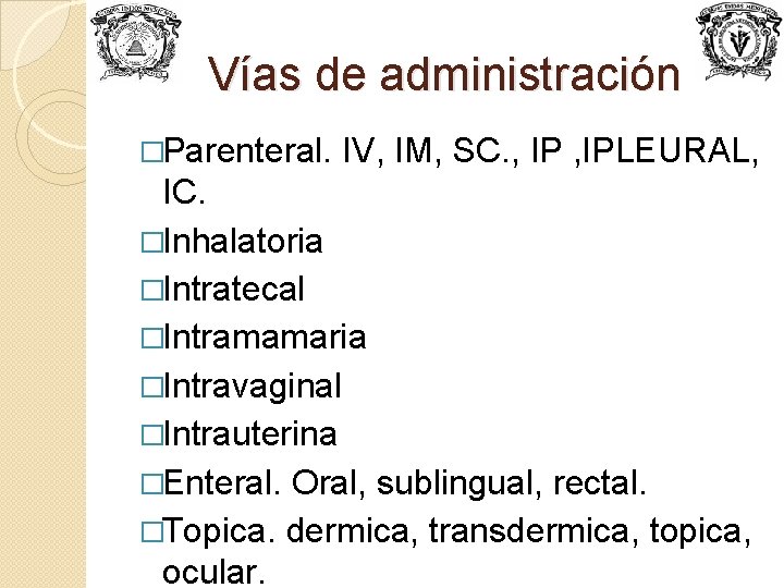 Vías de administración �Parenteral. IV, IM, SC. , IPLEURAL, IC. �Inhalatoria �Intratecal �Intramamaria �Intravaginal