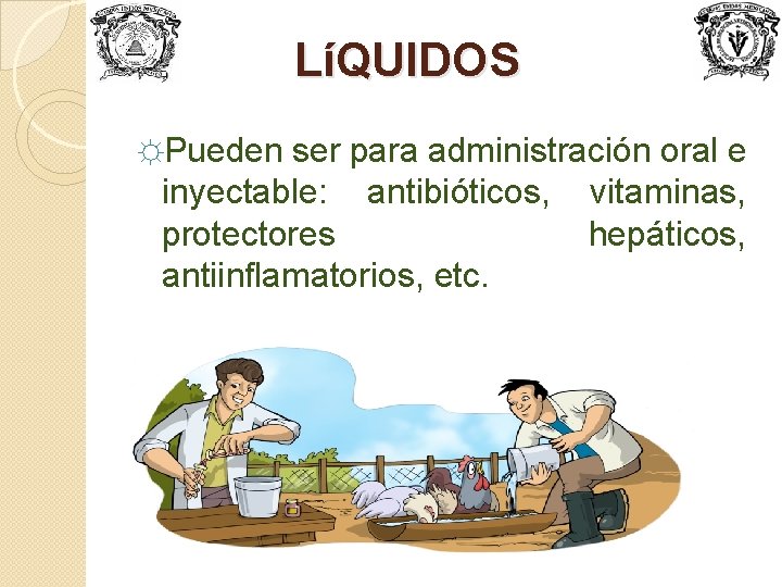 LíQUIDOS ☼Pueden ser para administración oral e inyectable: antibióticos, vitaminas, protectores hepáticos, antiinflamatorios, etc.