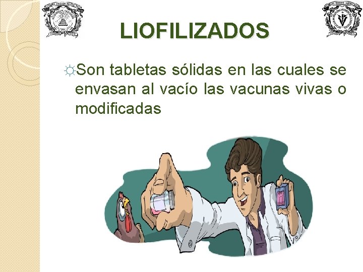 LIOFILIZADOS ☼Son tabletas sólidas en las cuales se envasan al vacío las vacunas vivas