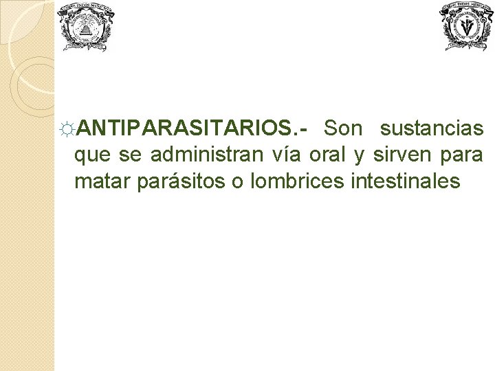 ☼ANTIPARASITARIOS. - Son sustancias que se administran vía oral y sirven para matar parásitos