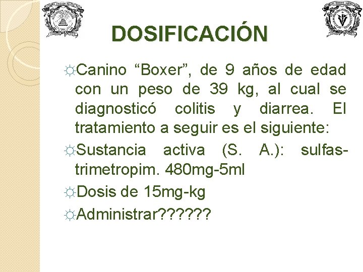 DOSIFICACIÓN ☼Canino “Boxer”, de 9 años de edad con un peso de 39 kg,