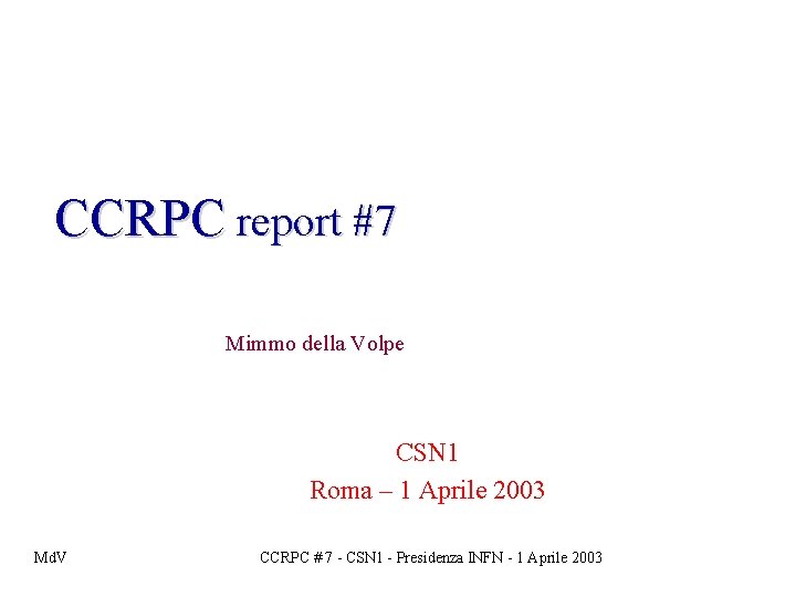 CCRPC report #7 Mimmo della Volpe CSN 1 Roma – 1 Aprile 2003 Md.