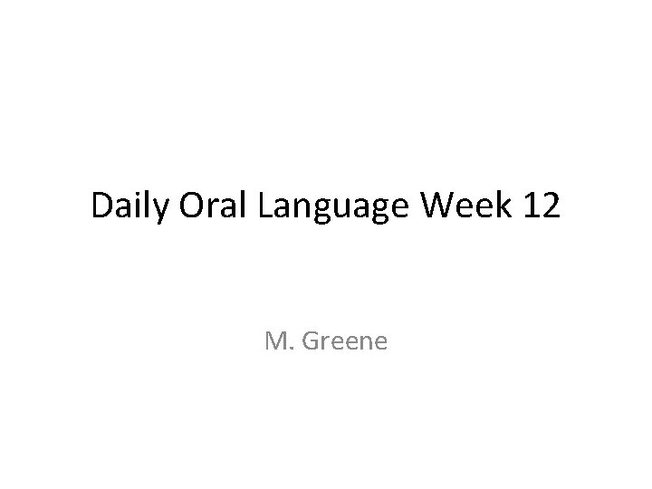 Daily Oral Language Week 12 M. Greene 