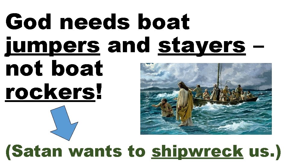 God needs boat jumpers and stayers – not boat rockers! (Satan wants to shipwreck