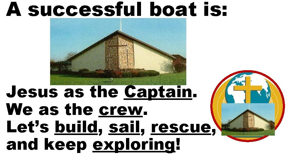 A successful boat is: Jesus as the Captain. We as the crew. Let’s build,