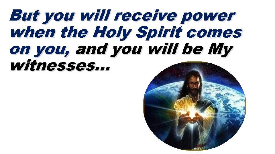 But you will receive power when the Holy Spirit comes on you, and you