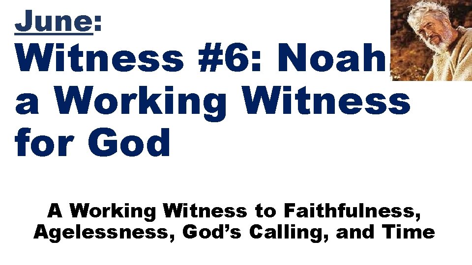 June: Witness #6: Noah, a Working Witness for God A Working Witness to Faithfulness,