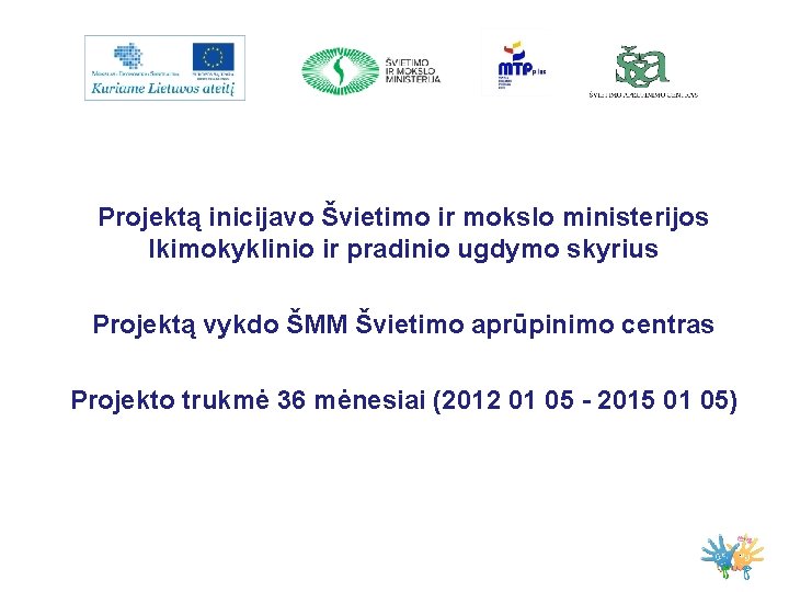 Projektą inicijavo Švietimo ir mokslo ministerijos Ikimokyklinio ir pradinio ugdymo skyrius Projektą vykdo ŠMM