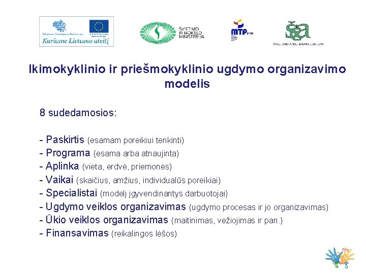 Ikimokyklinio ir priešmokyklinio ugdymo organizavimo modelis 8 sudedamosios: - Paskirtis (esamam poreikiui tenkinti) -