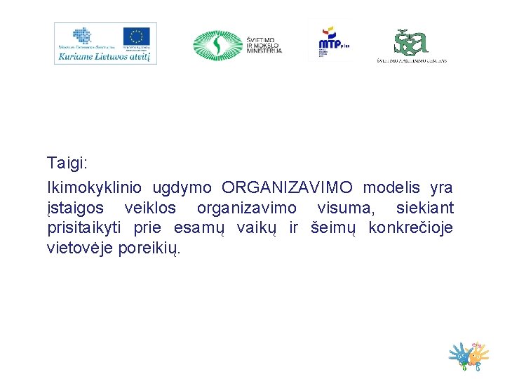 Taigi: Ikimokyklinio ugdymo ORGANIZAVIMO modelis yra įstaigos veiklos organizavimo visuma, siekiant prisitaikyti prie esamų Taigi: Ikimokyklinio ugdymo ORGANIZAVIMO modelis yra įstaigos veiklos organizavimo visuma, siekiant prisitaikyti prie esamų