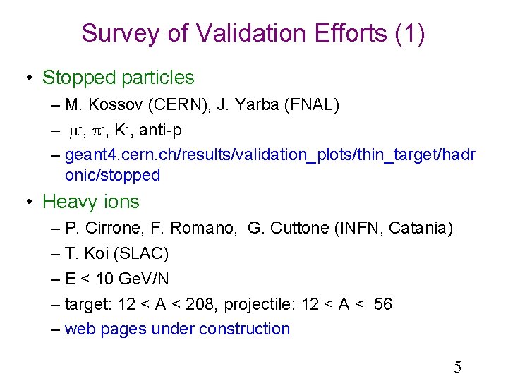 Survey of Validation Efforts (1) • Stopped particles – M. Kossov (CERN), J. Yarba