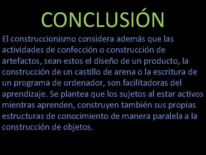 CONCLUSIÓN El construccionismo considera además que las actividades de confección o construcción de artefactos,