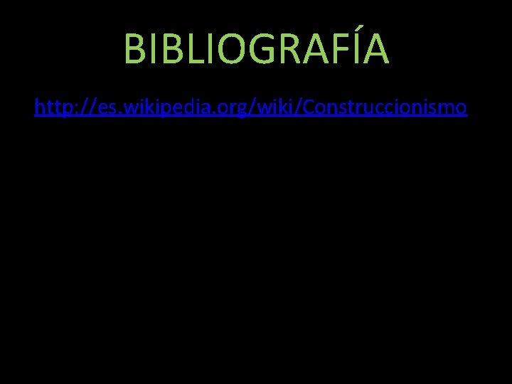 BIBLIOGRAFÍA • http: //es. wikipedia. org/wiki/Construccionismo 