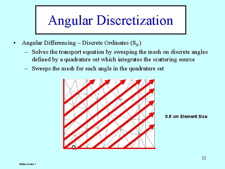 Angular Discretization • Angular Differencing – Discrete Ordinates (SN) – Solves the transport equation