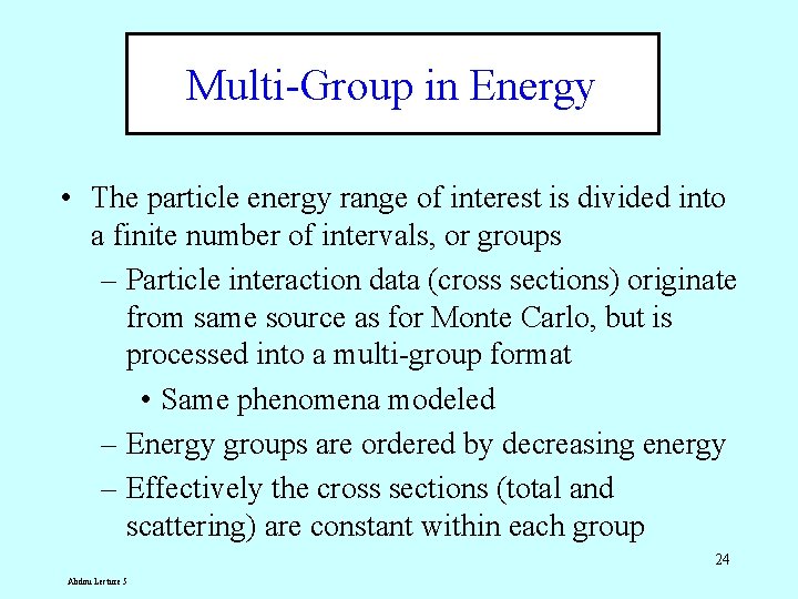 Multi-Group in Energy • The particle energy range of interest is divided into a