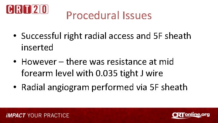 Procedural Issues • Successful right radial access and 5 F sheath inserted • However