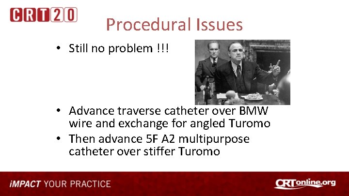 Procedural Issues • Still no problem !!! • Advance traverse catheter over BMW wire