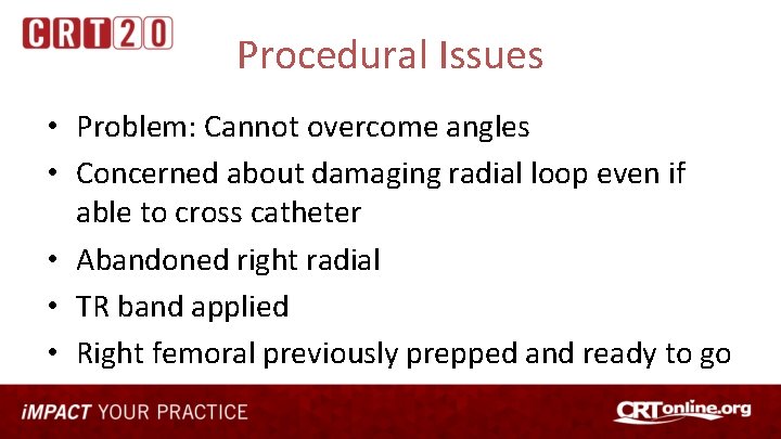 Procedural Issues • Problem: Cannot overcome angles • Concerned about damaging radial loop even