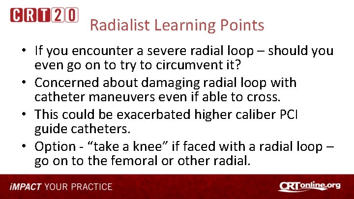 Radialist Learning Points • If you encounter a severe radial loop – should you