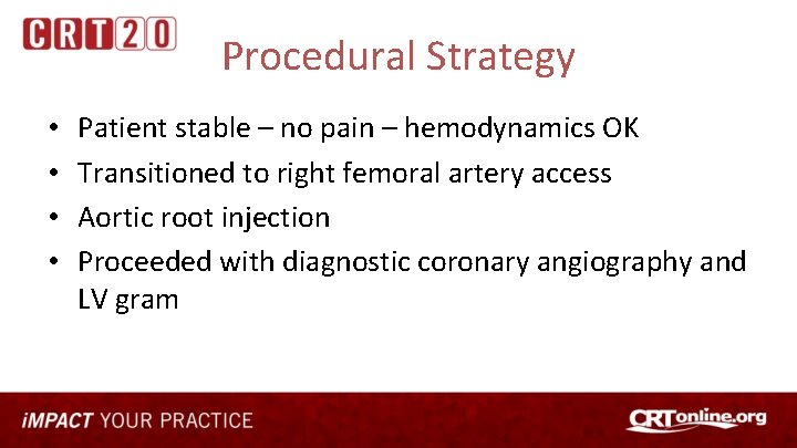 Procedural Strategy • • Patient stable – no pain – hemodynamics OK Transitioned to