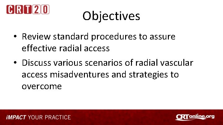 Objectives • Review standard procedures to assure effective radial access • Discuss various scenarios