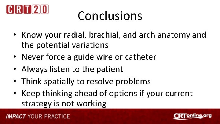 Conclusions • Know your radial, brachial, and arch anatomy and the potential variations •