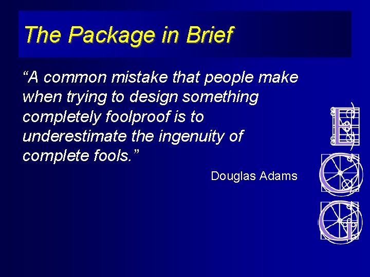 The Package in Brief “A common mistake that people make when trying to design