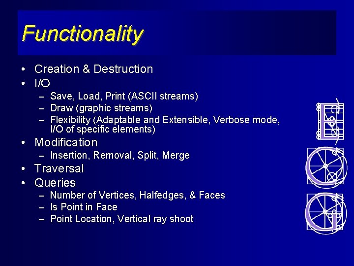 Functionality • Creation & Destruction • I/O – Save, Load, Print (ASCII streams) –