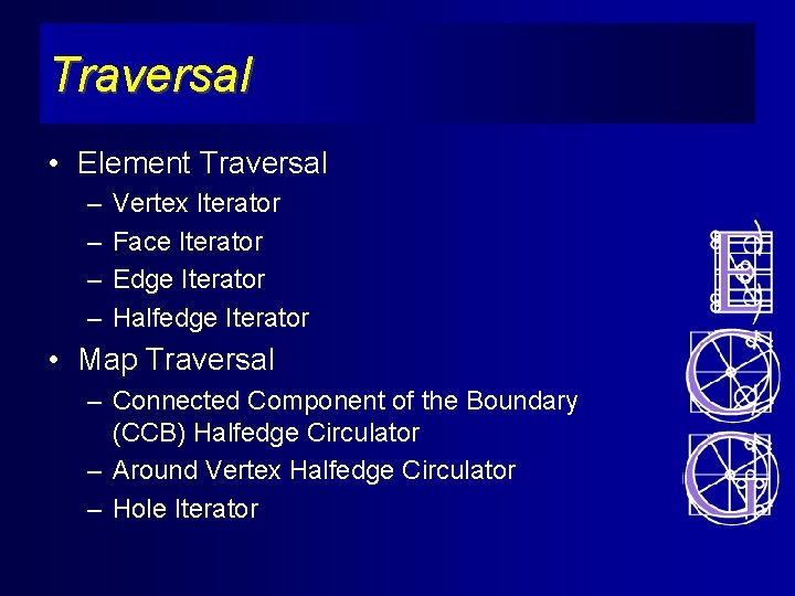 Traversal • Element Traversal – – Vertex Iterator Face Iterator Edge Iterator Halfedge Iterator