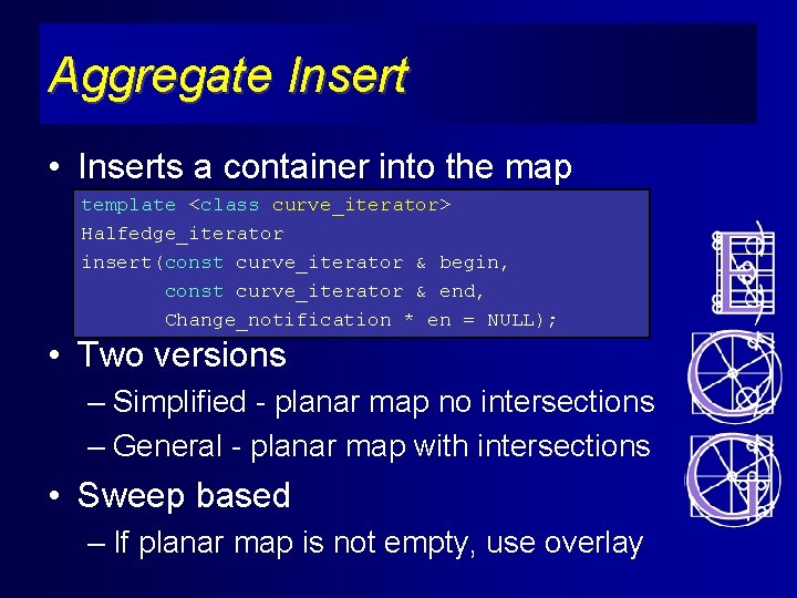 Aggregate Insert • Inserts a container into the map template <class curve_iterator> Halfedge_iterator insert(const