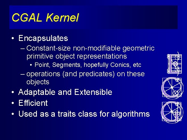 CGAL Kernel • Encapsulates – Constant-size non-modifiable geometric primitive object representations • Point, Segments,