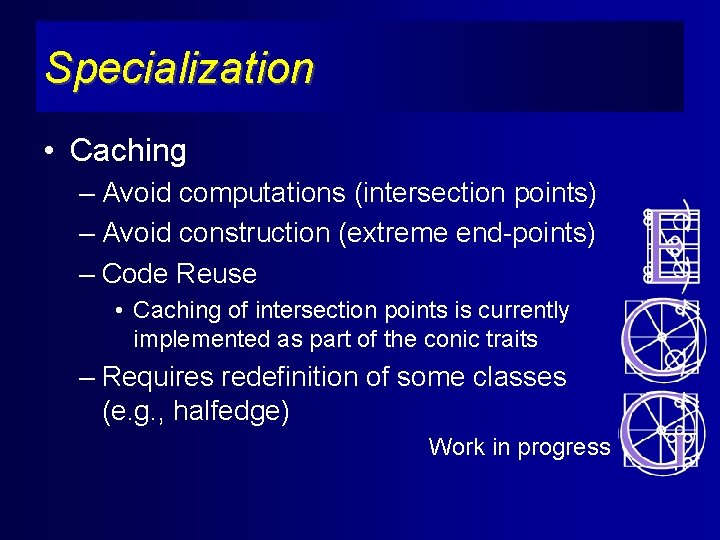 Specialization • Caching – Avoid computations (intersection points) – Avoid construction (extreme end-points) –