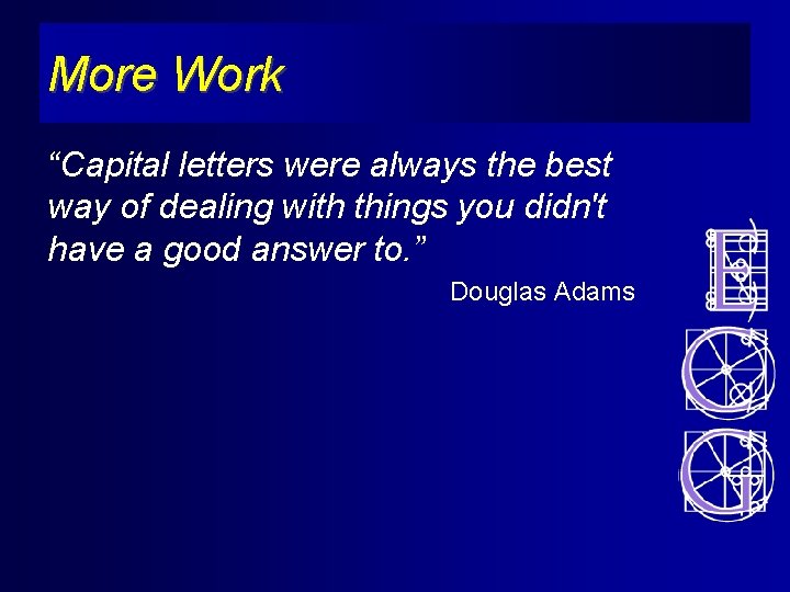 More Work “Capital letters were always the best way of dealing with things you