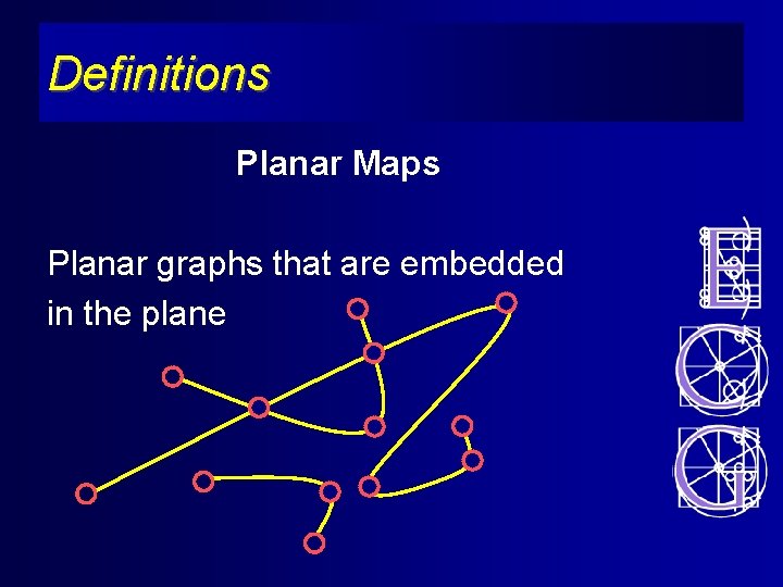 Definitions Planar Maps Planar graphs that are embedded in the plane 