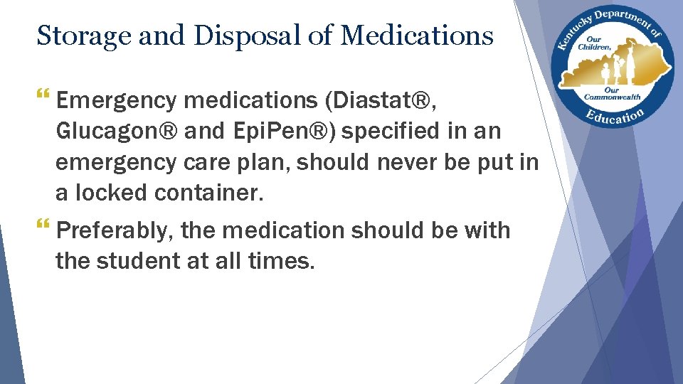 Storage and Disposal of Medications } Emergency medications (Diastat®, Glucagon® and Epi. Pen®) specified