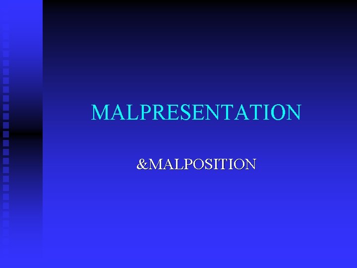 MALPRESENTATION &MALPOSITION 