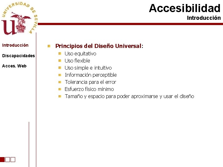 Accesibilidad Introducción Discapacidades Acces. Web Principios del Diseño Universal: Uso equitativo Uso flexible Uso