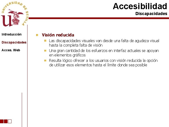 Accesibilidad Discapacidades Introducción Discapacidades Acces. Web Visión reducida Las discapacidades visuales van desde una