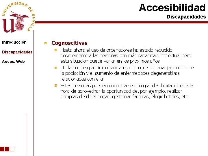 Accesibilidad Discapacidades Introducción Discapacidades Acces. Web Cognoscitivas Hasta ahora el uso de ordenadores ha