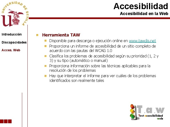 Accesibilidad en la Web Introducción Discapacidades Acces. Web Herramienta TAW Disponible para descarga o