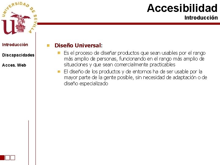 Accesibilidad Introducción Discapacidades Acces. Web Diseño Universal: Es el proceso de diseñar productos que